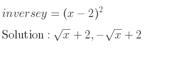 The inverse of y=(x-2)^2 is sqrt(x)+2,-sqrt(x)+2